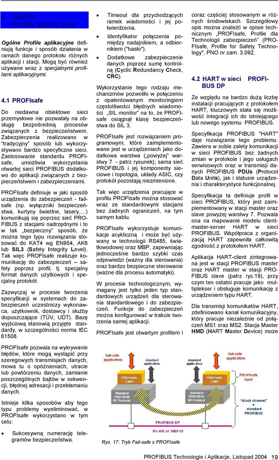 Zabezpieczenia realizowano w tradycyjny sposób lub wykorzystywano bardzo specyficzne sieci.