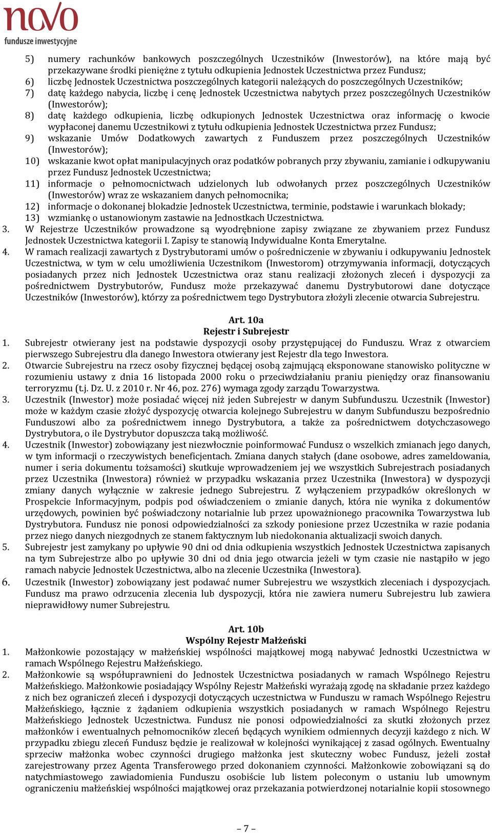 8) datę każdego odkupienia, liczbę odkupionych Jednostek Uczestnictwa oraz informację o kwocie wypłaconej danemu Uczestnikowi z tytułu odkupienia Jednostek Uczestnictwa przez Fundusz; 9) wskazanie