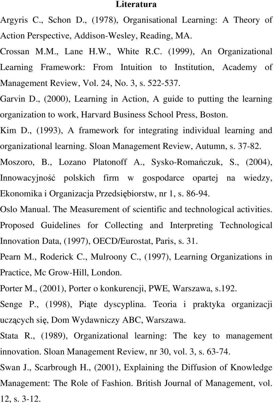 , (1993), A framework for integrating individual learning and organizational learning. Sloan Management Review, Autumn, s. 37-82. Moszoro, B., Lozano Platonoff A., Sysko-Romańczuk, S.
