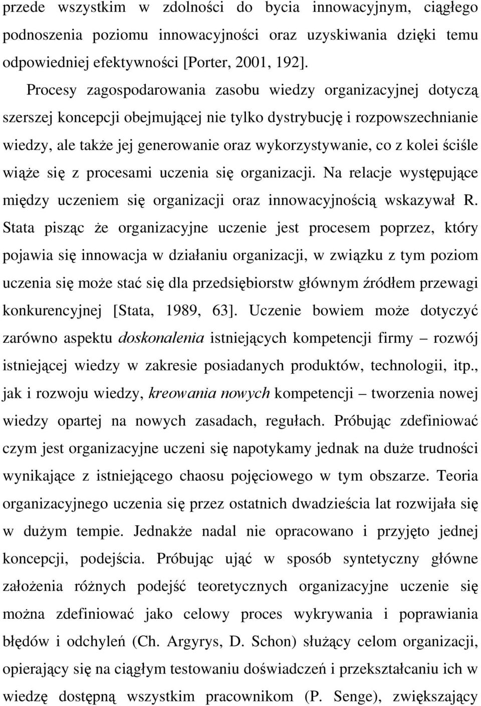 kolei ściśle wiąże się z procesami uczenia się organizacji. Na relacje występujące między uczeniem się organizacji oraz innowacyjnością wskazywał R.