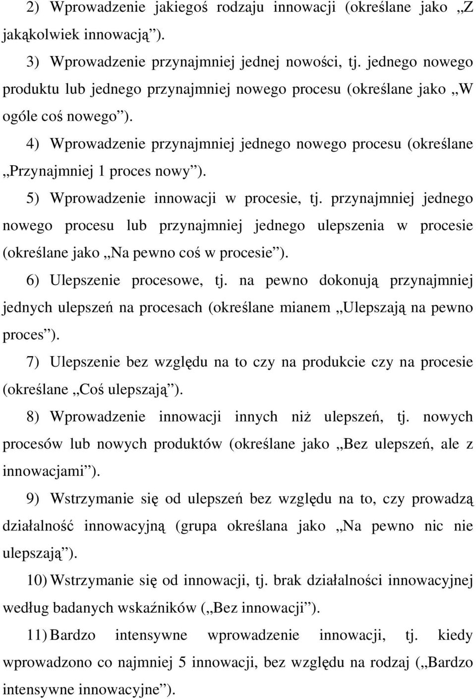 5) Wprowadzenie innowacji w procesie, tj. przynajmniej jednego nowego procesu lub przynajmniej jednego ulepszenia w procesie (określane jako Na pewno coś w procesie ). 6) Ulepszenie procesowe, tj.