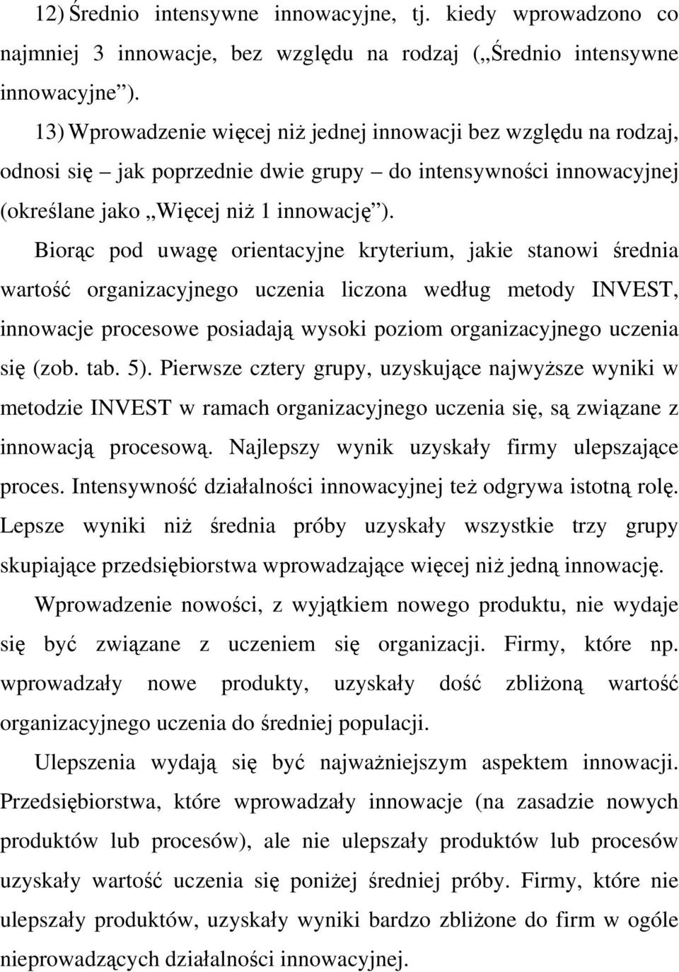 Biorąc pod uwagę orientacyjne kryterium, jakie stanowi średnia wartość organizacyjnego uczenia liczona według metody INVEST, innowacje procesowe posiadają wysoki poziom organizacyjnego uczenia się