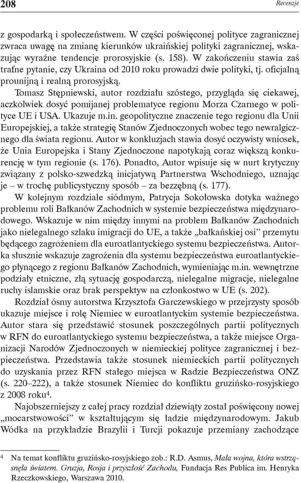 Tomasz Stępniewski, autor rozdziału szóstego, przygląda się ciekawej, aczkolwiek dosyć pomijanej problematyce regionu Morza Czarnego w polityce UE i USA. Ukazuje m.in.