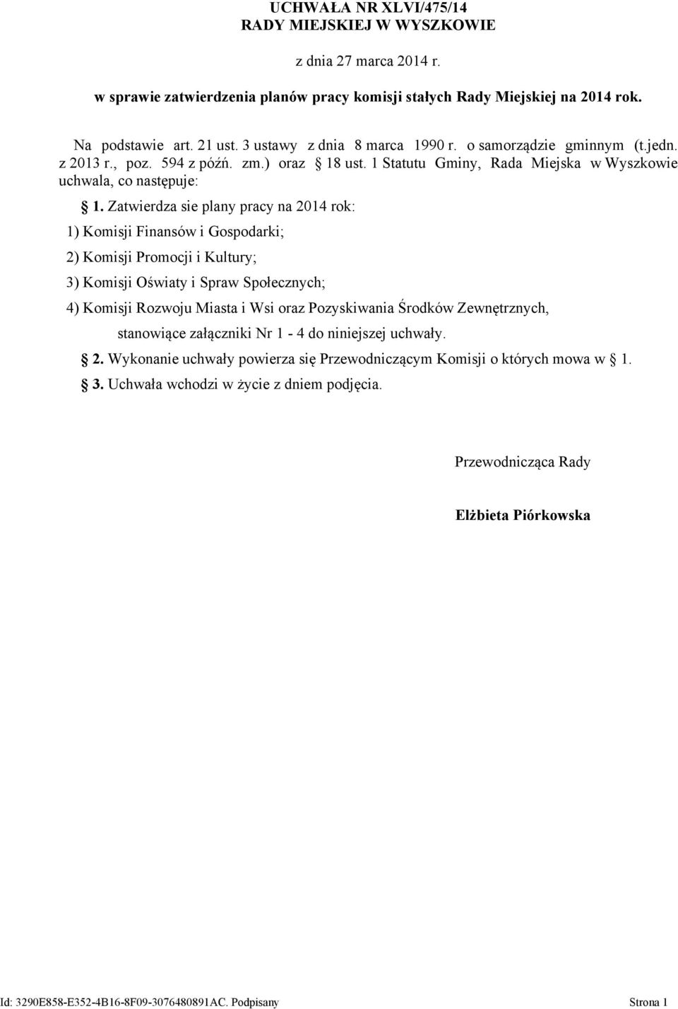 Zatwierdza sie plany pracy na 2014 rok: 1) Komisji Finansów i Gospodarki; 2) Komisji Promocji i Kultury; 3) Komisji Oświaty i Spraw Społecznych; 4) Komisji Rozwoju Miasta i Wsi oraz