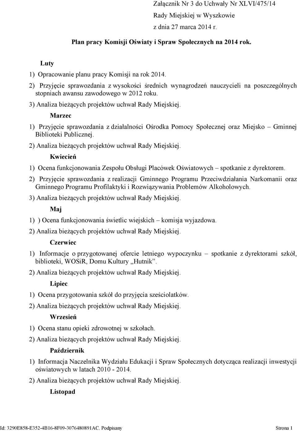 Marzec 1) Przyjęcie sprawozdania z działalności Ośrodka Pomocy Społecznej oraz Miejsko Gminnej Biblioteki Publicznej.