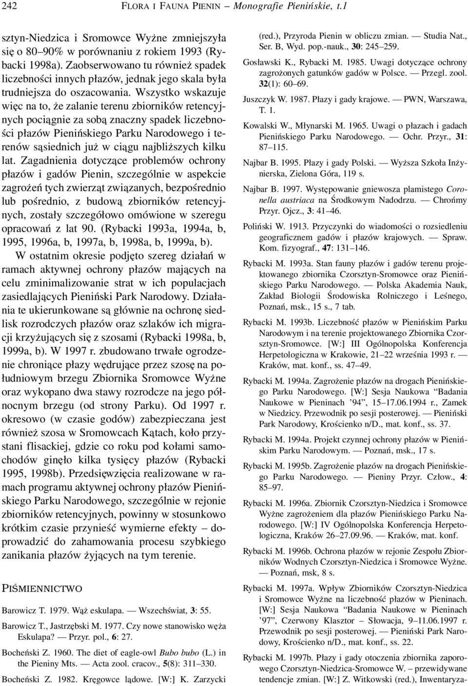 Wszystko wskazuje więc na to, że zalanie terenu zbiorników retencyjnych pociągnie za sobą znaczny spadek liczebności płazów Pienińskiego Parku Narodowego i terenów sąsiednich już w ciągu najbliższych