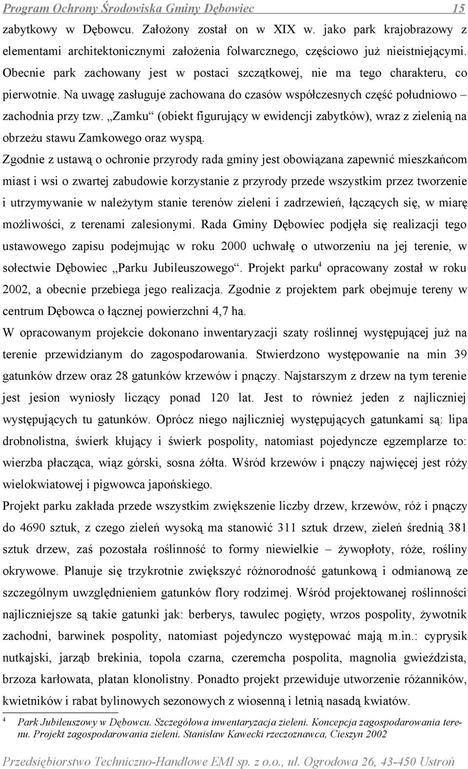 Na uwagę zasługuje zachowana do czasów współczesnych część południowo zachodnia przy tzw. Zamku (obiekt figurujący w ewidencji zabytków), wraz z zielenią na obrzeżu stawu Zamkowego oraz wyspą.
