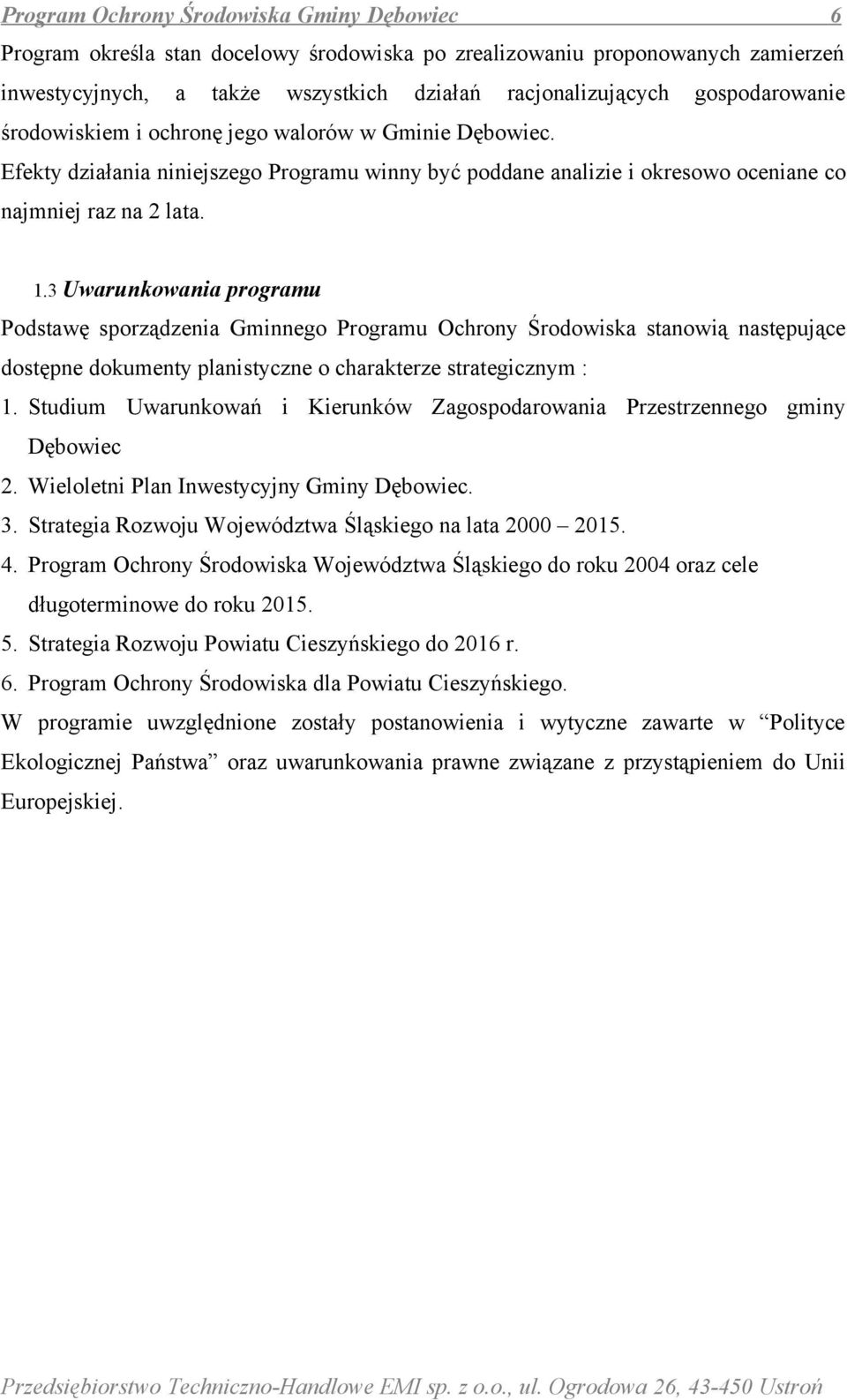 3 Uwarunkowania programu Podstawę sporządzenia Gminnego Programu Ochrony Środowiska stanowią następujące dostępne dokumenty planistyczne o charakterze strategicznym : 1.