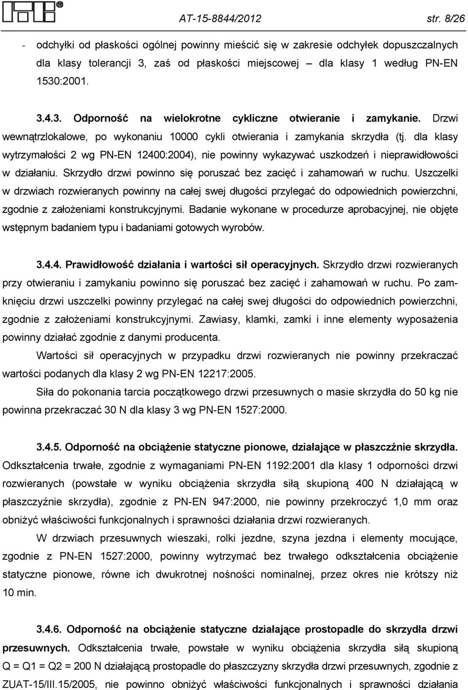 Skrzydło drzwi powinno się poruszać bez zacięć i zahamowań w ruchu.