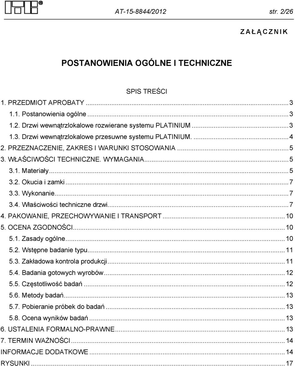 . Wykonanie... 7.4. Właściwości techniczne drzwi... 7 4. PAKOWANIE, PRZECHOWYWANIE I TRANSPORT... 0 5. OCENA ZGODNOŚCI... 0 5.. Zasady ogólne... 0 5.. Wstępne badanie typu... 5.. Zakładowa kontrola produkcji.