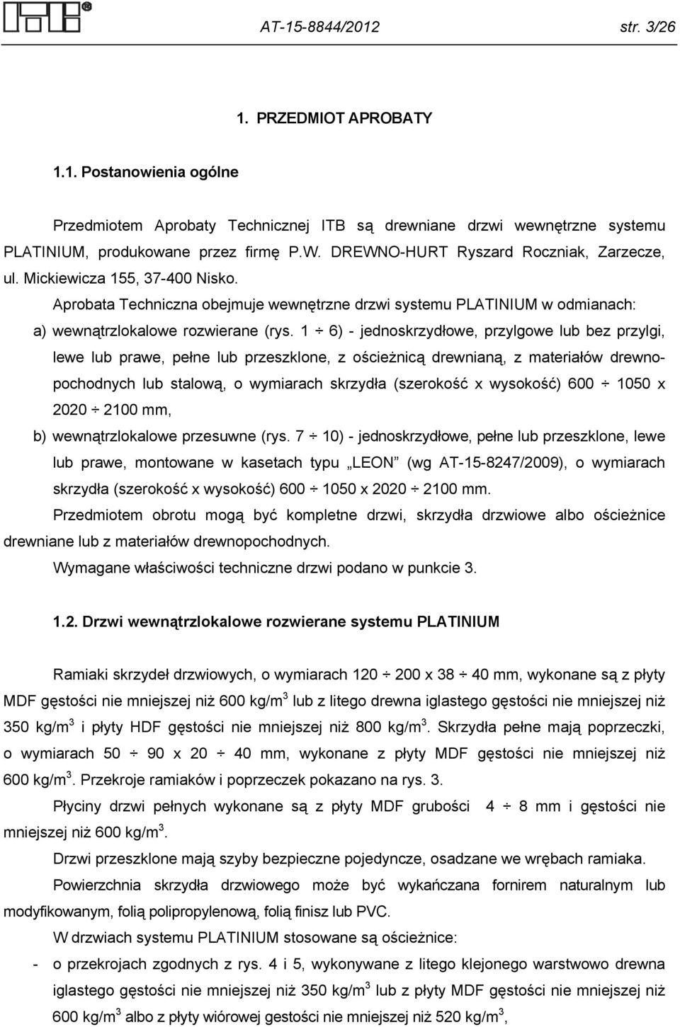 6) - jednoskrzydłowe, przylgowe lub bez przylgi, lewe lub prawe, pełne lub przeszklone, z ościeżnicą drewnianą, z materiałów drewnopochodnych lub stalową, o wymiarach skrzydła (szerokość x wysokość)