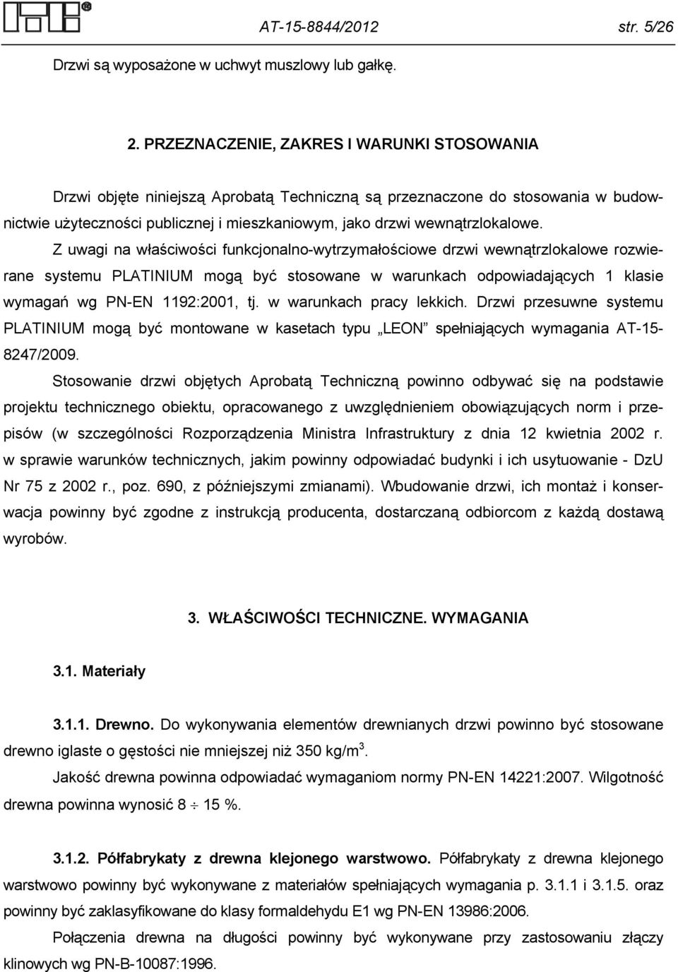 Z uwagi na właściwości funkcjonalno-wytrzymałościowe drzwi wewnątrzlokalowe rozwierane systemu PLATINIUM mogą być stosowane w warunkach odpowiadających klasie wymagań wg PN-EN 9:00, tj.