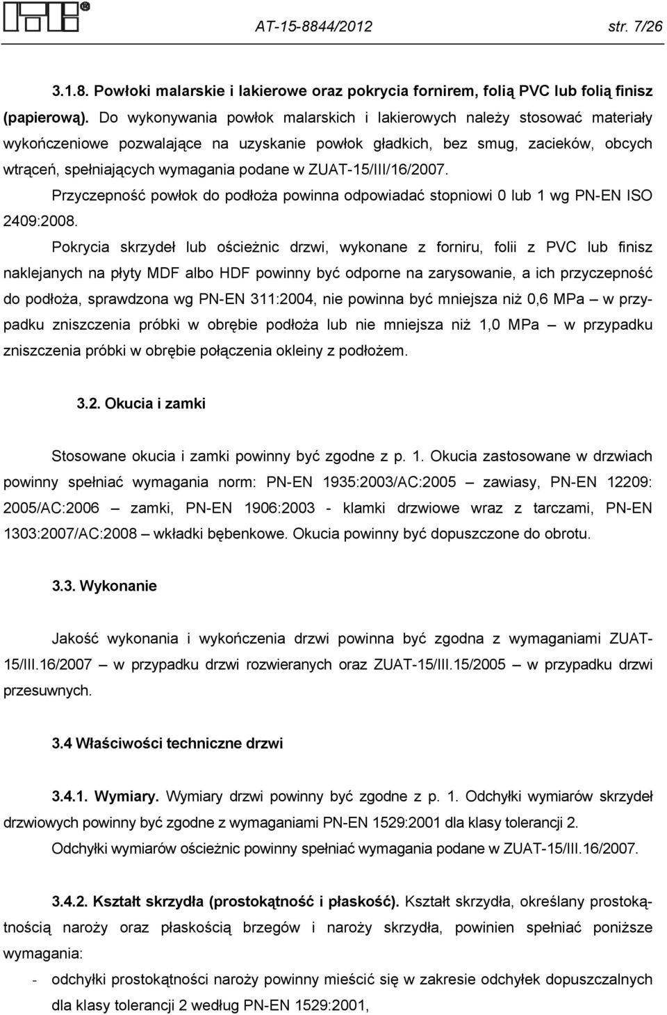 ZUAT-5/III/6/007. Przyczepność powłok do podłoża powinna odpowiadać stopniowi 0 lub wg PN-EN ISO 409:008.