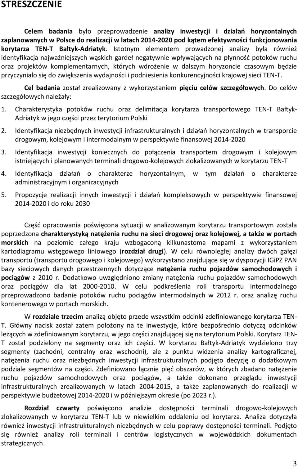 Istotnym elementem prowadzonej analizy była również identyfikacja najważniejszych wąskich gardeł negatywnie wpływających na płynność potoków ruchu oraz projektów komplementarnych, których wdrożenie w