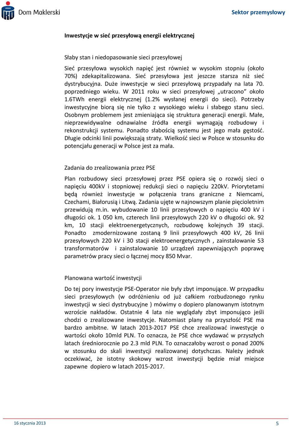 6TWh energii elektrycznej (1.2% wysłanej energii do sieci). Potrzeby inwestycyjne biorą się nie tylko z wysokiego wieku i słabego stanu sieci.