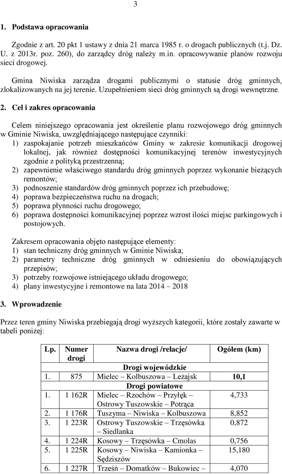 2. Cel i zakres opracowania Celem niniejszego opracowania jest określenie planu rozwojowego dróg gminnych w Gminie Niwiska, uwzględniającego następujące czynniki: 1) zaspokajanie potrzeb mieszkańców