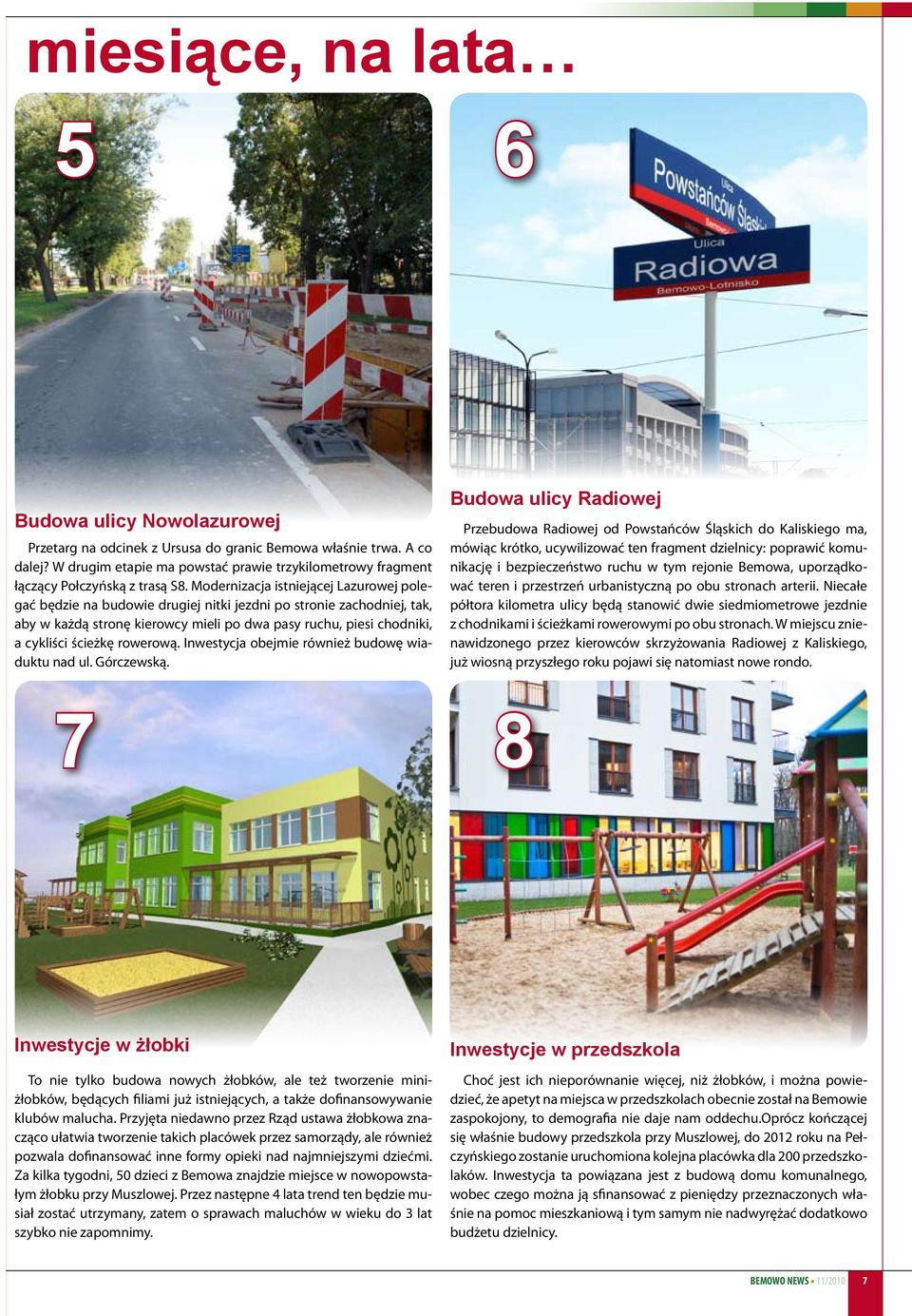 Modernizacja istniejącej Lazurowej polegać będzie na budowie drugiej nitki jezdni po stronie zachodniej, tak, aby w każdą stronę kierowcy mieli po dwa pasy ruchu, piesi chodniki, a cykliści ścieżkę