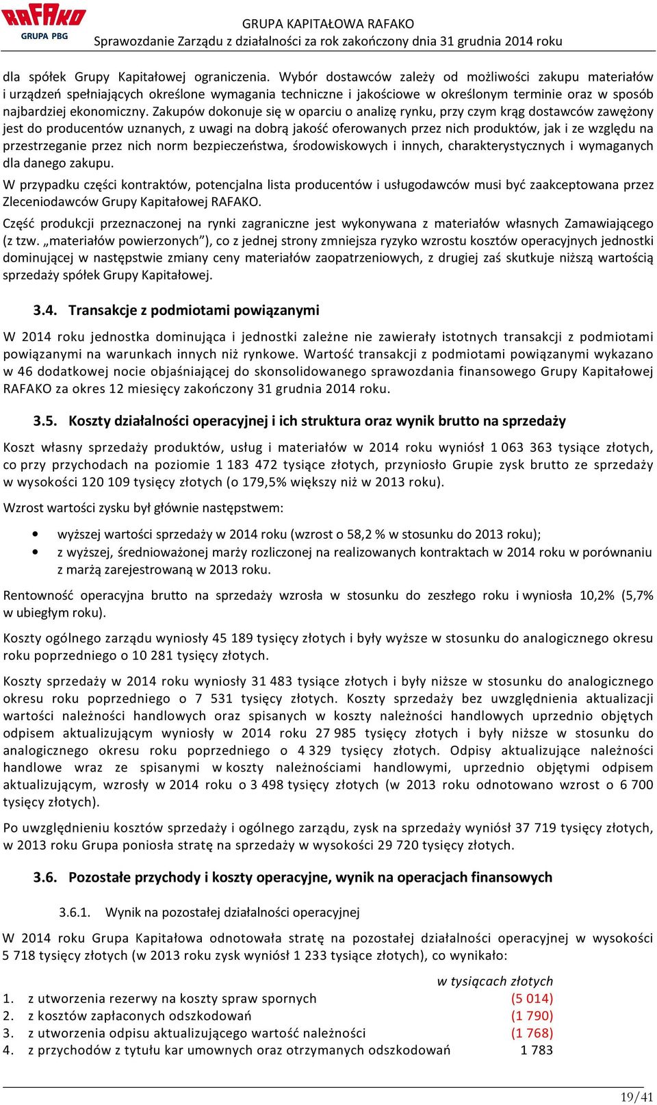 Zakupów dokonuje się w oparciu o analizę rynku, przy czym krąg dostawców zawężony jest do producentów uznanych, z uwagi na dobrą jakość oferowanych przez nich produktów, jak i ze względu na