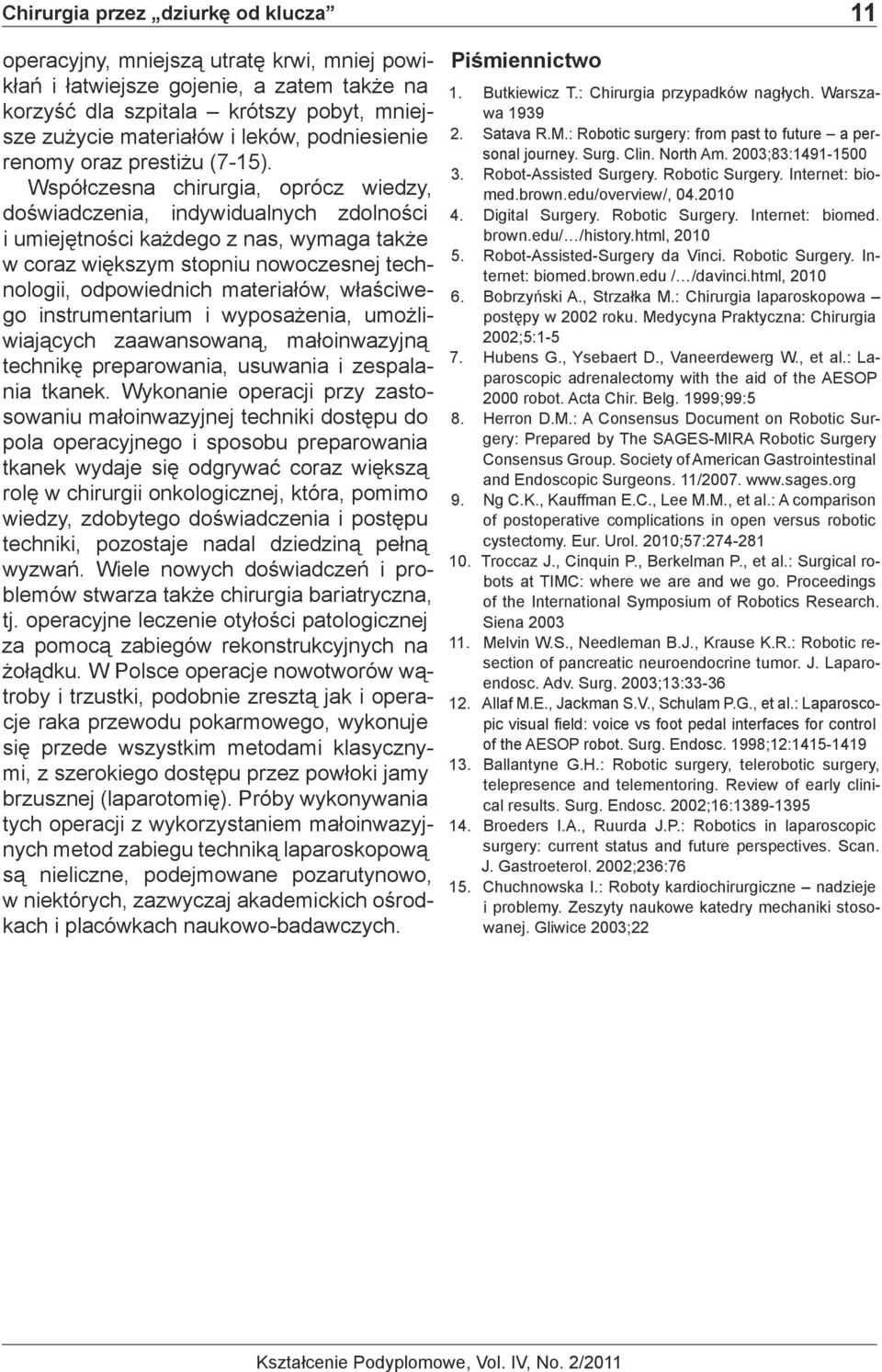Współczesna chirurgia, oprócz wiedzy, doświadczenia, indywidualnych zdolności i umiejętności każdego z nas, wymaga także w coraz większym stopniu nowoczesnej technologii, odpowiednich materiałów,