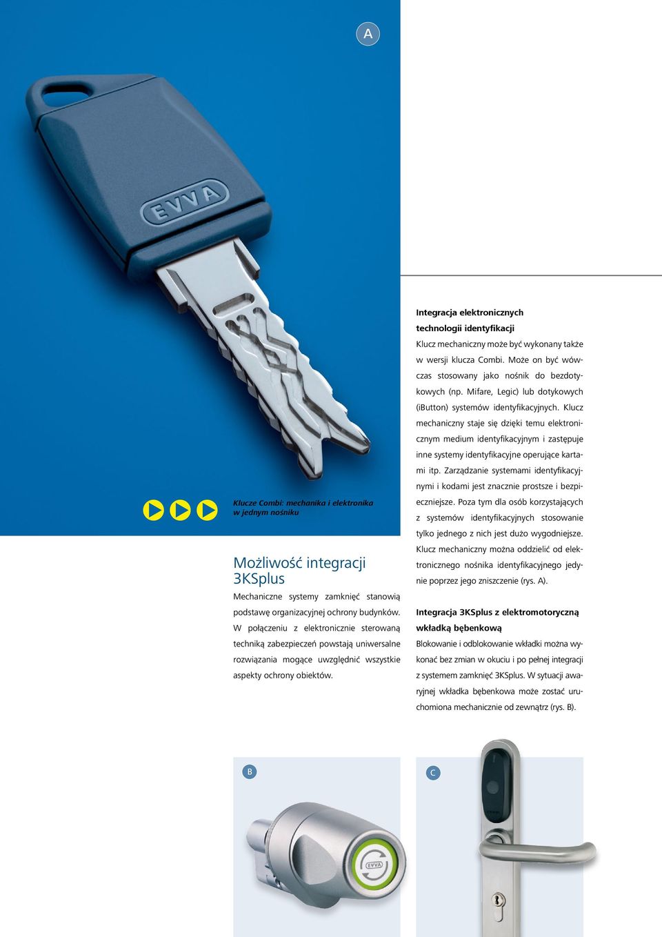 Integracja elektronicznych technologii identyfikacji Klucz mechaniczny może być wykonany także w wersji klucza Combi. Może on być wówczas stosowany jako nośnik do bezdotykowych (np.