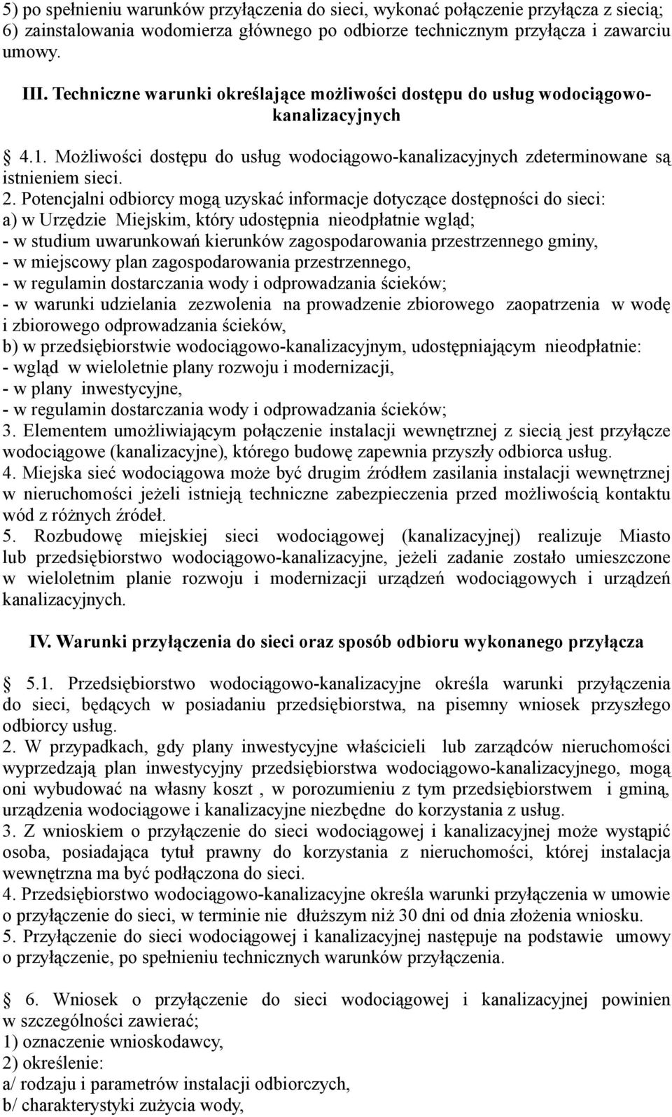 Potencjalni odbiorcy mogą uzyskać informacje dotyczące dostępności do sieci: a) w Urzędzie Miejskim, który udostępnia nieodpłatnie wgląd; - w studium uwarunkowań kierunków zagospodarowania