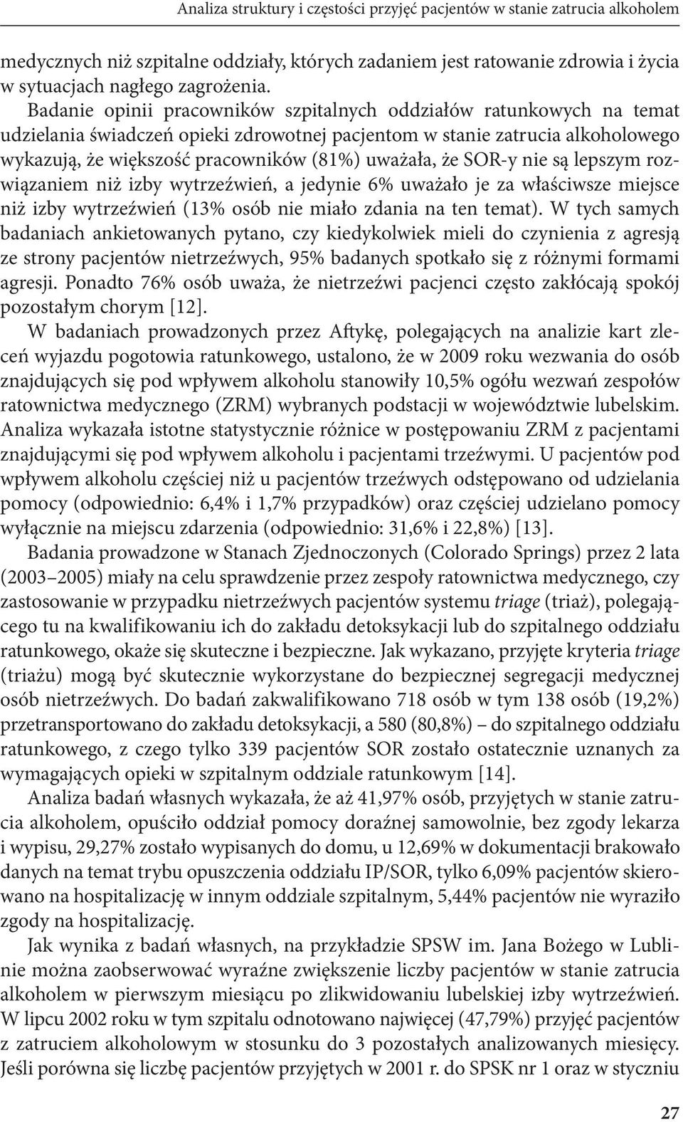że SOR-y nie są lepszym rozwiązaniem niż izby wytrzeźwień, a jedynie 6% uważało je za właściwsze miejsce niż izby wytrzeźwień (13% osób nie miało zdania na ten temat).