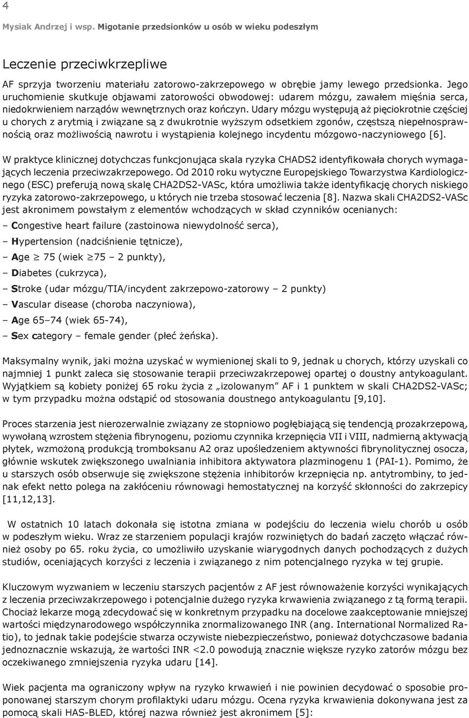 Udary mózgu występują aż pięciokrotnie częściej u chorych z arytmią i związane są z dwukrotnie wyższym odsetkiem zgonów, częstszą niepełnosprawnością oraz możliwością nawrotu i wystąpienia kolejnego