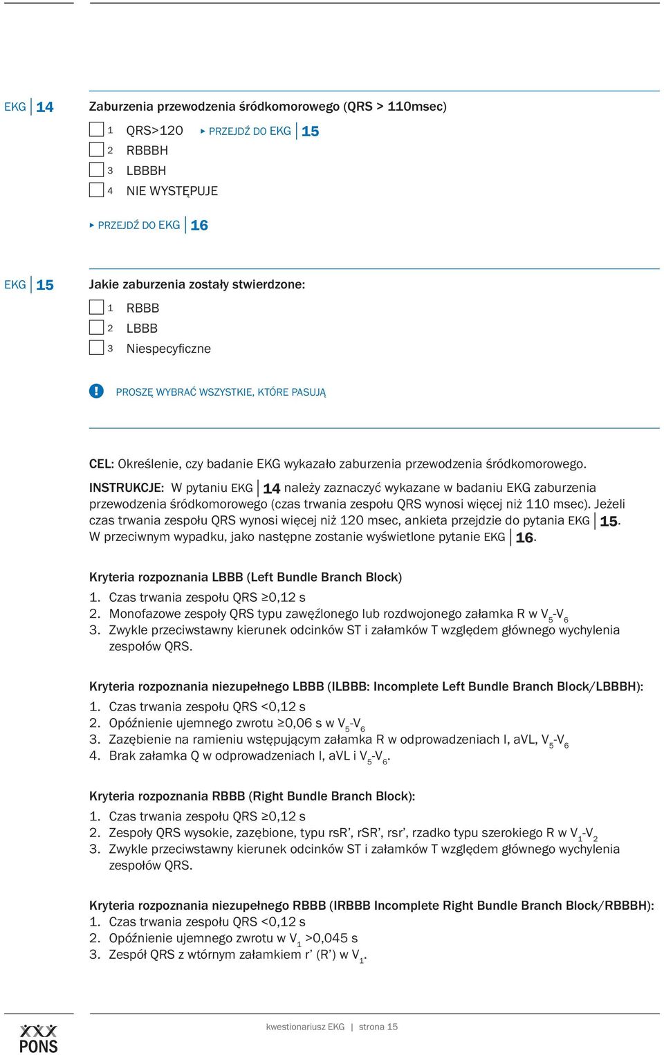 Instrukcje: W pytaniu EKG 14 należy zaznaczyć wykazane w badaniu EKG zaburzenia przewodzenia śródkomorowego (czas trwania zespołu QRS wynosi więcej niż 110 msec).