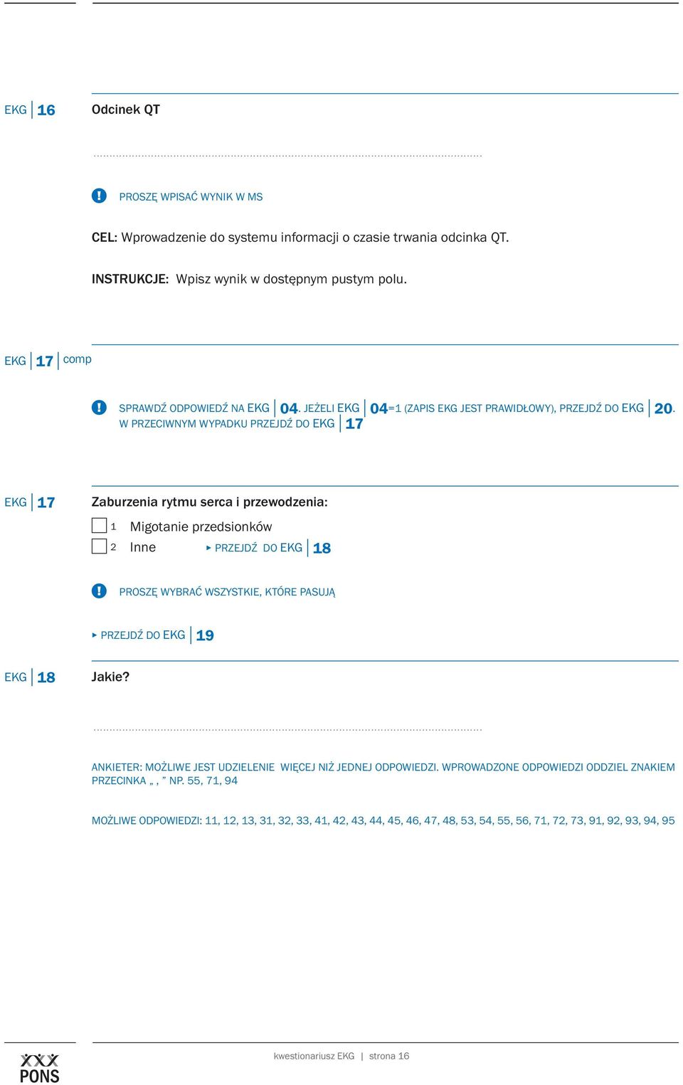 W przeciwnym wypadku przejdź do EKG 17 EKG 17 Zaburzenia rytmu serca i przewodzenia: 1 Migotanie przedsionków 2 Inne PRZEJDź DO EKG 18 Proszę wybrać wszystkie, które pasują PRZEJDŹ DO EKG 19 EKG 18