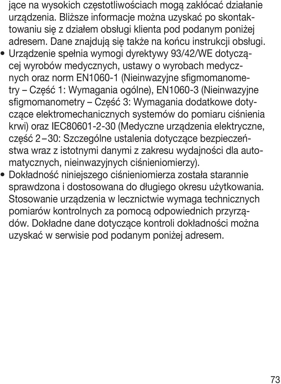 Urządzenie spełnia wymogi dyrektywy 93/42/WE dotyczącej wyrobów medycznych, ustawy o wyrobach medycznych oraz norm EN1060-1 (Nieinwazyjne sfigmomanometry Część 1: Wymagania ogólne), EN1060-3