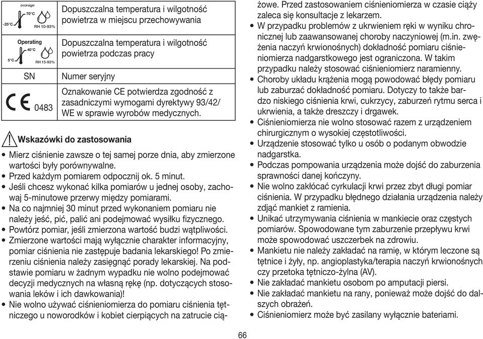 Wskazówki do zastosowania Mierz ciśnienie zawsze o tej samej porze dnia, aby zmierzone wartości były porównywalne. Przed każdym pomiarem odpocznij ok. 5 minut.
