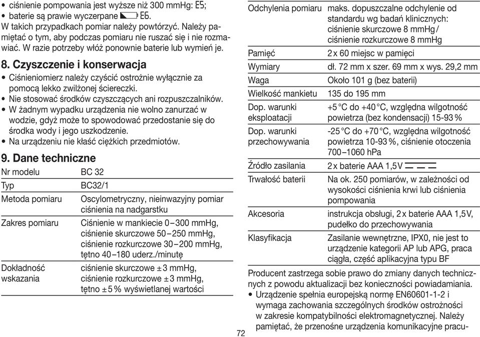 Czyszczenie i konserwacja Ciśnieniomierz należy czyścić ostrożnie wyłącznie za pomocą lekko zwilżonej ściereczki. Nie stosować środków czyszczących ani rozpuszczalników.