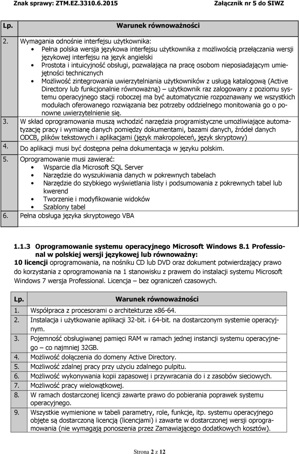 równoważną) użytkownik raz zalogowany z poziomu systemu operacyjnego stacji roboczej ma być automatycznie rozpoznawany we wszystkich modułach oferowanego rozwiązania bez potrzeby oddzielnego