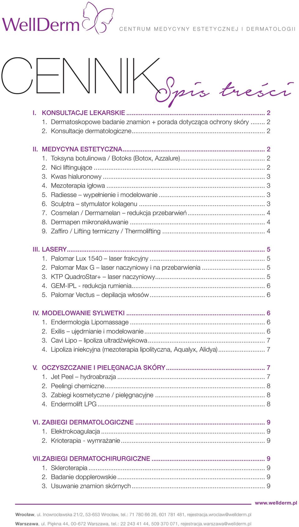 Cosmelan / Dermamelan redukcja przebarwień... 4 8. Dermapen mikronakłuwanie... 4 9. Zaffiro / Lifting termiczny / Thermolifting... 4 III. LASERY... 5 1. Palomar Lux 1540 laser frakcyjny... 5 2.
