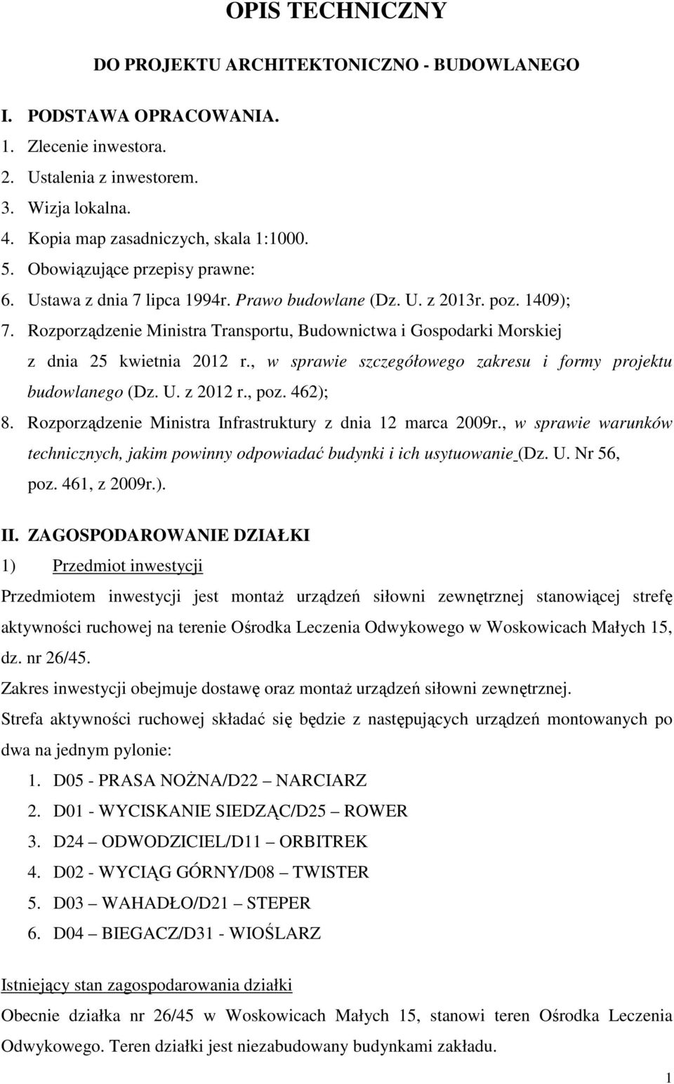 Rozporządzenie Ministra Transportu, Budownictwa i Gospodarki Morskiej z dnia 25 kwietnia 2012 r., w sprawie szczegółowego zakresu i formy projektu budowlanego (Dz. U. z 2012 r., poz. 462); 8.