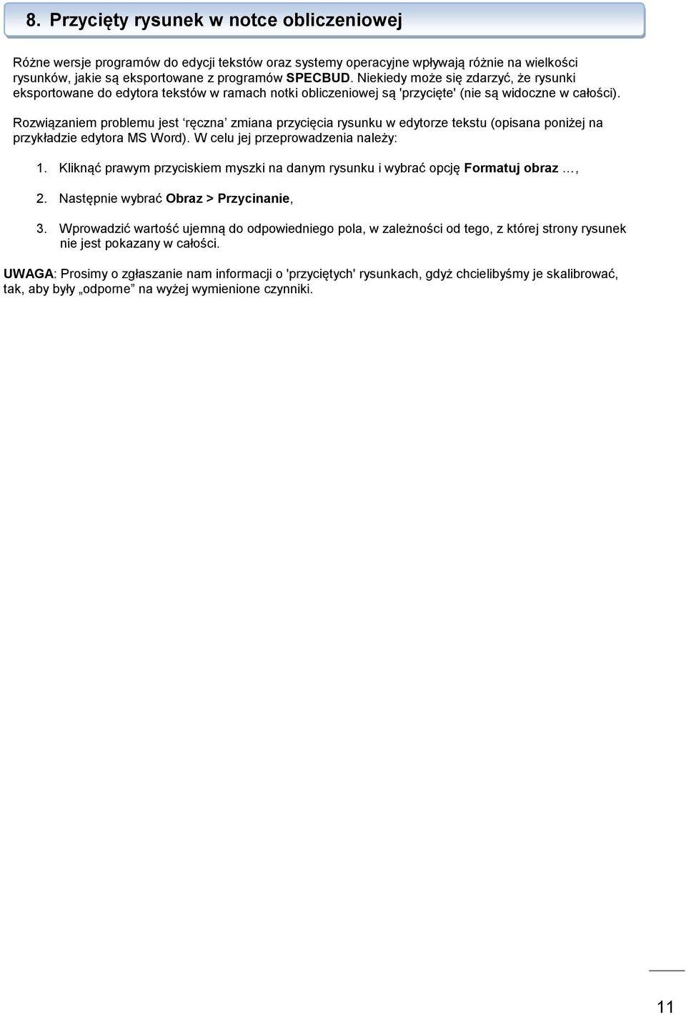 Rozwiązaniem problemu jest ręczna zmiana przycięcia rysunku w edytorze tekstu (opisana poniżej na przykładzie edytora MS Word). W celu jej przeprowadzenia należy: 1.