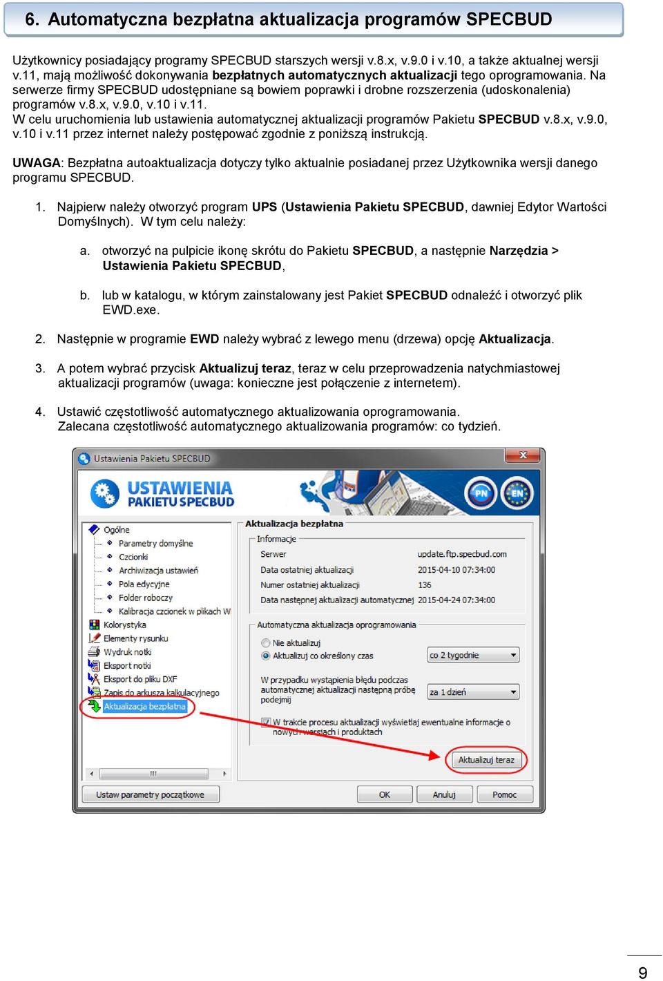 8.x, v.9.0, v.10 i v.11. W celu uruchomienia lub ustawienia automatycznej aktualizacji programów Pakietu SPECBUD v.8.x, v.9.0, v.10 i v.11 przez internet należy postępować zgodnie z poniższą instrukcją.