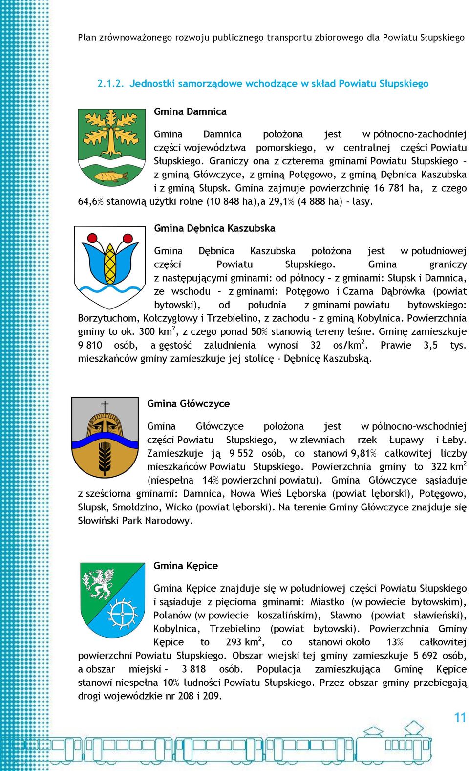 Gmina zajmuje powierzchnię 16 781 ha, z czego 64,6% stanowią użytki rolne (10 848 ha),a 29,1% (4 888 ha) - lasy.