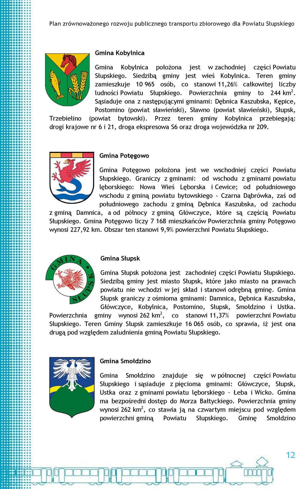 Sąsiaduje ona z następującymi gminami: Dębnica Kaszubska, Kępice, Postomino (powiat sławieński), Sławno (powiat sławieński), Słupsk, Trzebielino (powiat bytowski).