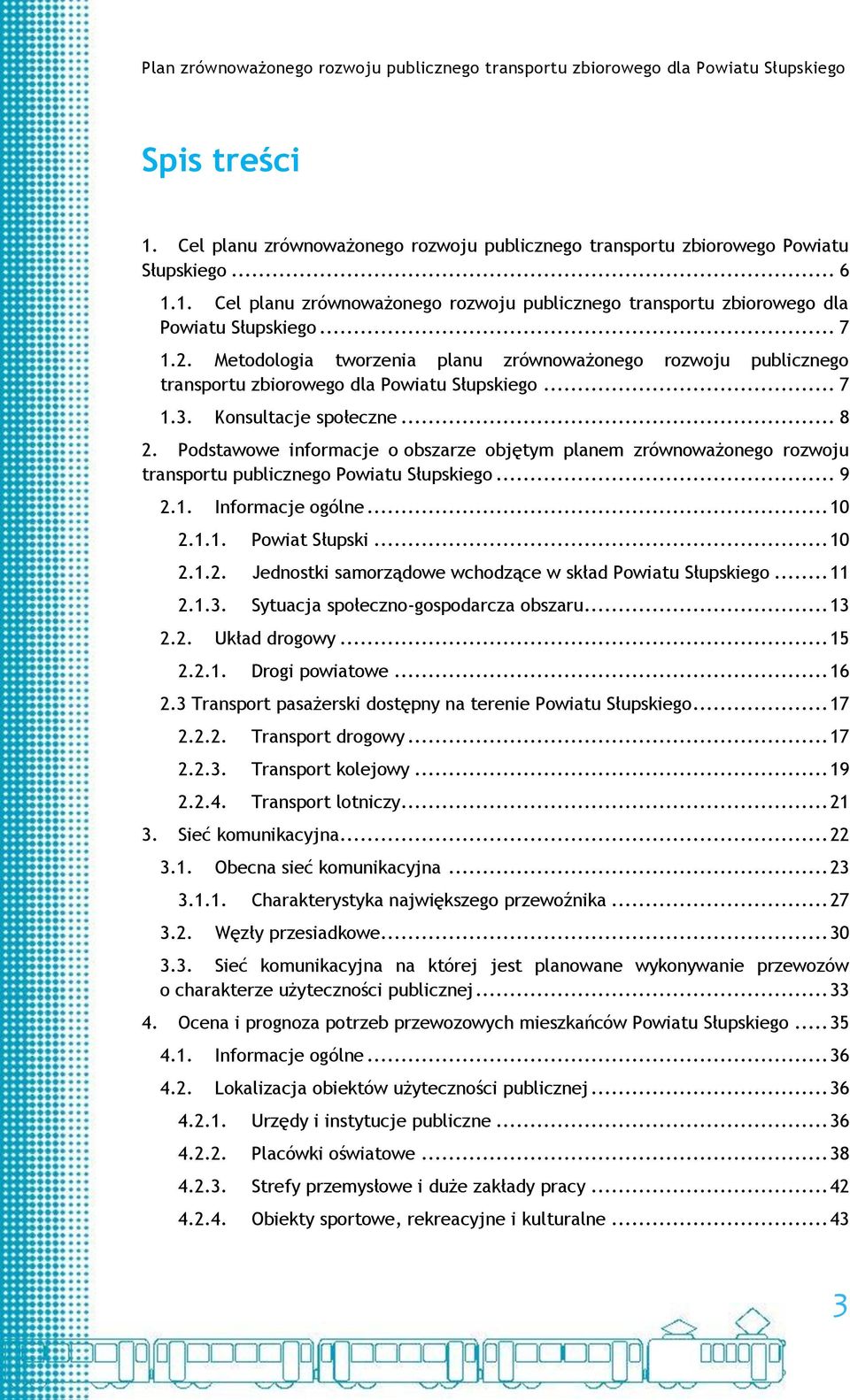 Podstawowe informacje o obszarze objętym planem zrównoważonego rozwoju transportu publicznego Powiatu Słupskiego... 9 2.1. Informacje ogólne... 10 2.1.1. 2.1.2. 2.1.3. Powiat Słupski.