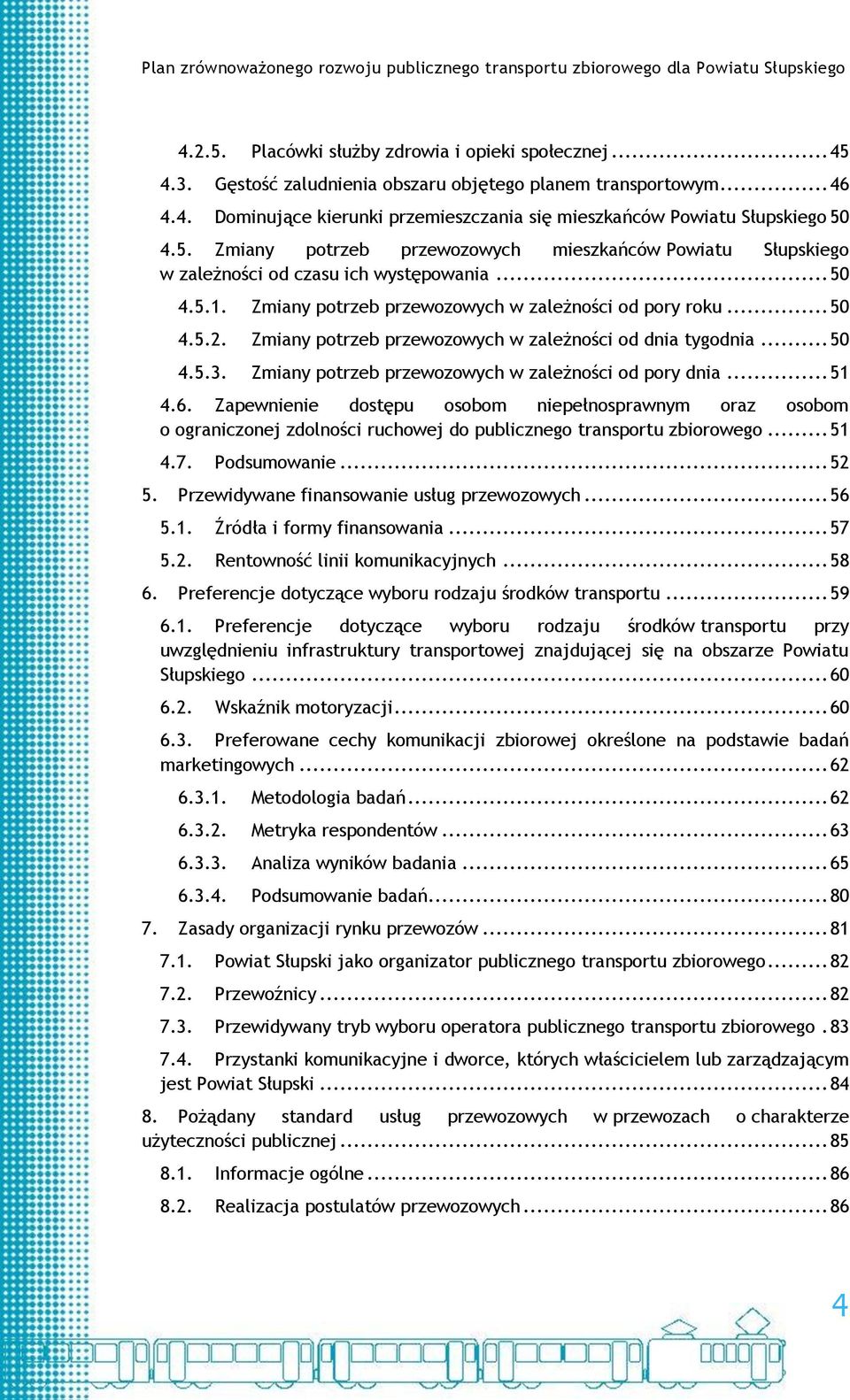 .. 50 Zmiany potrzeb przewozowych w zależności od dnia tygodnia... 50 Zmiany potrzeb przewozowych w zależności od pory dnia... 51 4.6.