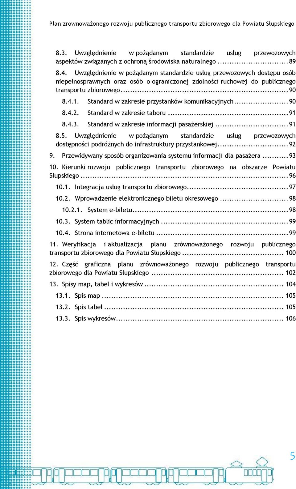 Standard w zakresie przystanków komunikacyjnych... 90 Standard w zakresie taboru... 91 Standard w zakresie informacji pasażerskiej... 91 8.5.