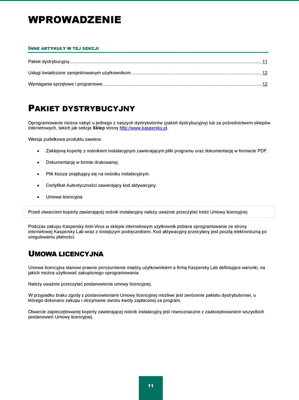 kaspersky.pl. Wersja pudełkowa produktu zawiera: Zaklejoną kopertę z nośnikiem instalacyjnym zawierającym pliki programu oraz dokumentację w formacie PDF. Dokumentację w formie drukowanej.