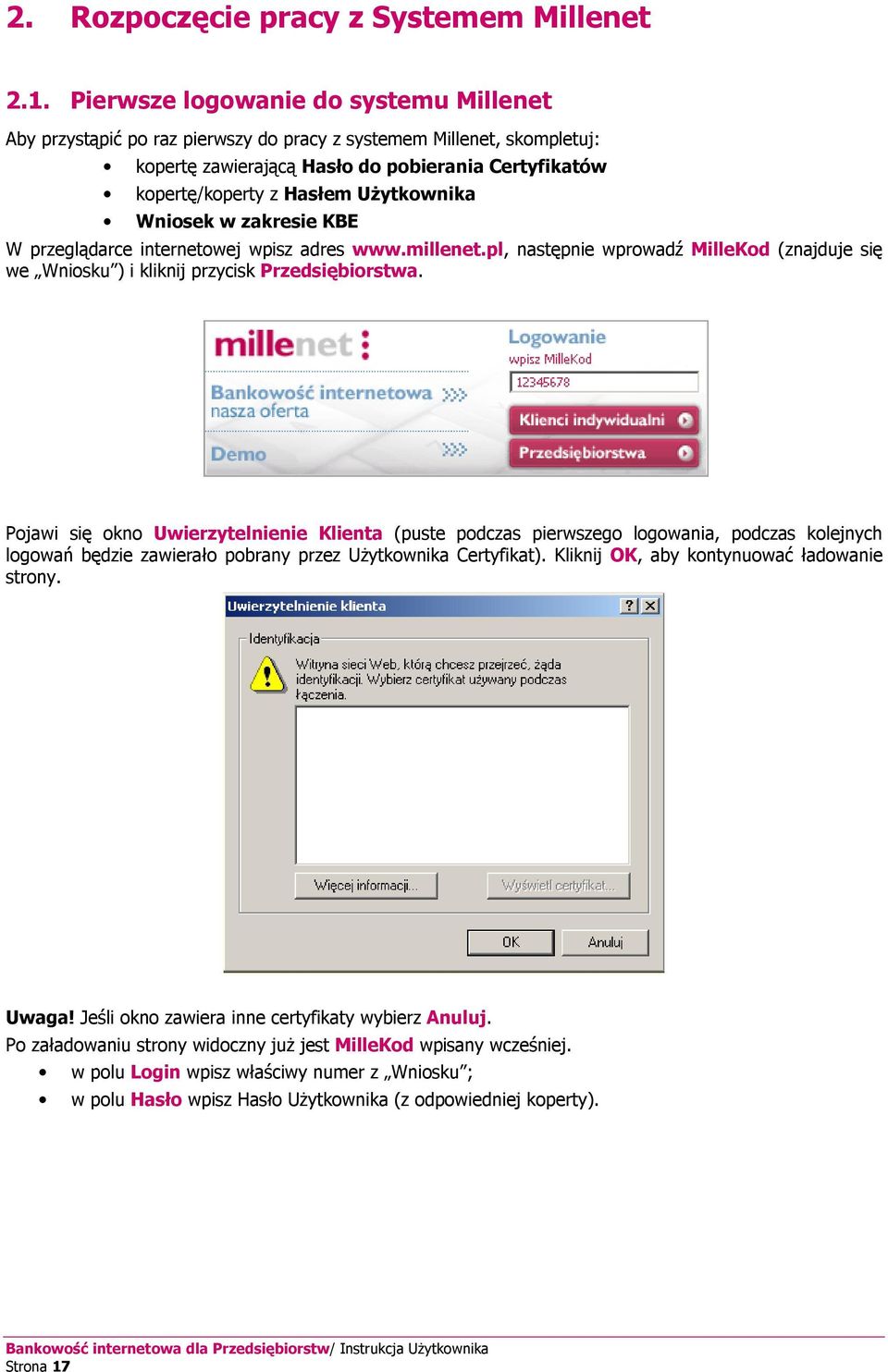 Użytkownika Wniosek w zakresie KBE W przeglądarce internetowej wpisz adres www.millenet.pl, następnie wprowadź MilleKod (znajduje się we Wniosku ) i kliknij przycisk Przedsiębiorstwa.