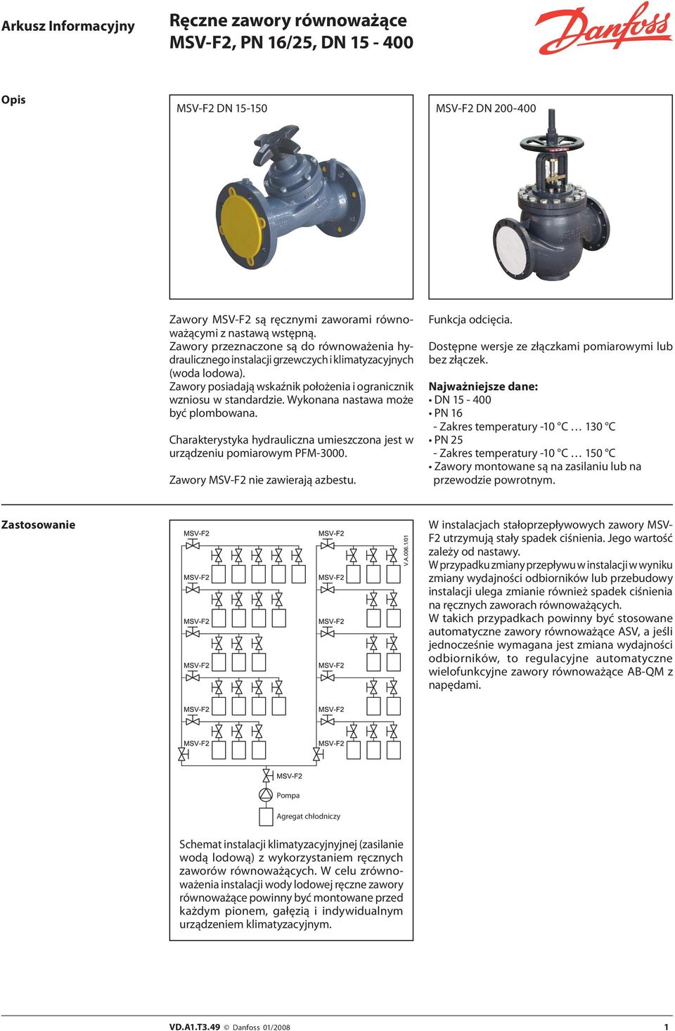 Wykonana nastawa może być plombowana. Charakterystyka hydrauliczna umieszczona jest w urządzeniu pomiarowym PFM-3000. Zawory MSV-F2 nie zawierają azbestu. Funkcja odcięcia.