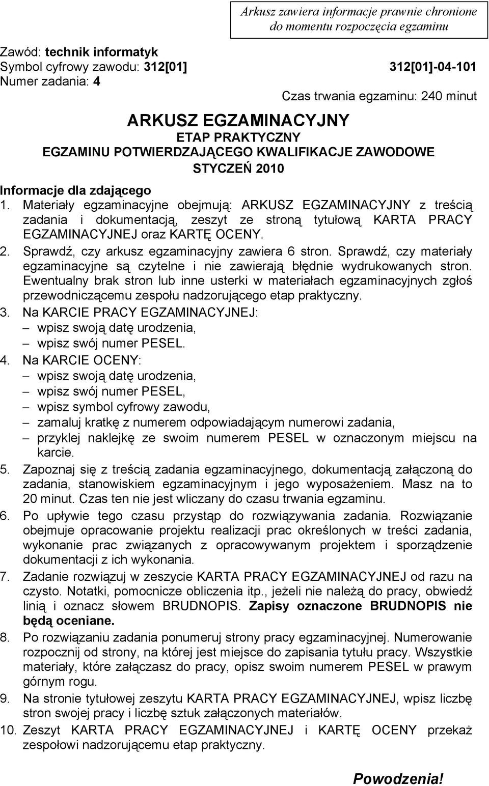 Materiały egzaminacyjne obejmują: ARKUSZ EGZAMINACYJNY z treścią zadania i dokumentacją, zeszyt ze stroną tytułową KARTA PRACY EGZAMINACYJNEJ oraz KARTĘ OCENY. 2.