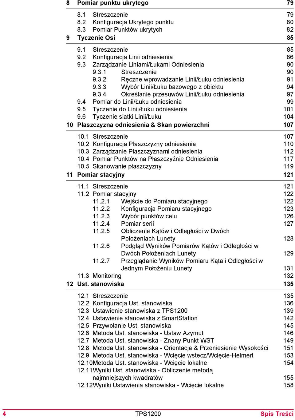 4 Pomiar do Linii/Łuku odniesienia 99 9.5 Tyczenie do Linii/Łuku odniesienia 101 9.6 Tyczenie siatki Linii/Łuku 104 10 Płaszczyzna odniesienia & Skan powierzchni 107 10.1 Streszczenie 107 10.