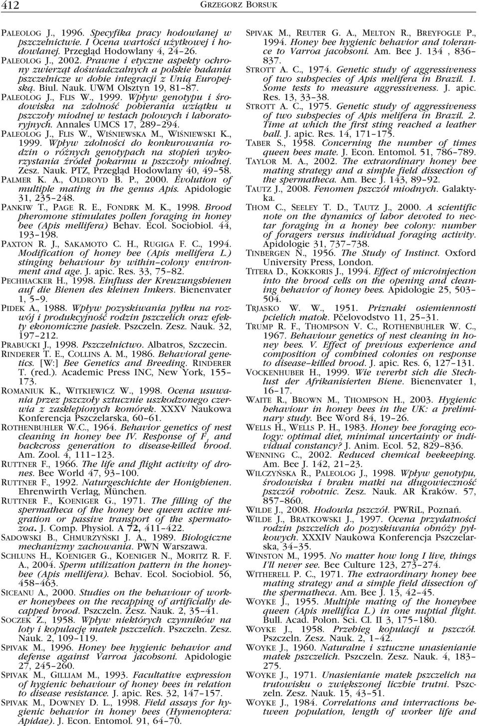 Wpływ genotypu i środowiska na zdolność pobierania wziątku u pszczoły miodnej w testach polowych i laboratoryjnych. Annales UMCS 17, 289 294. Paleolog J., Flis W., Wiśniewska M., Wiśniewski K., 1999.