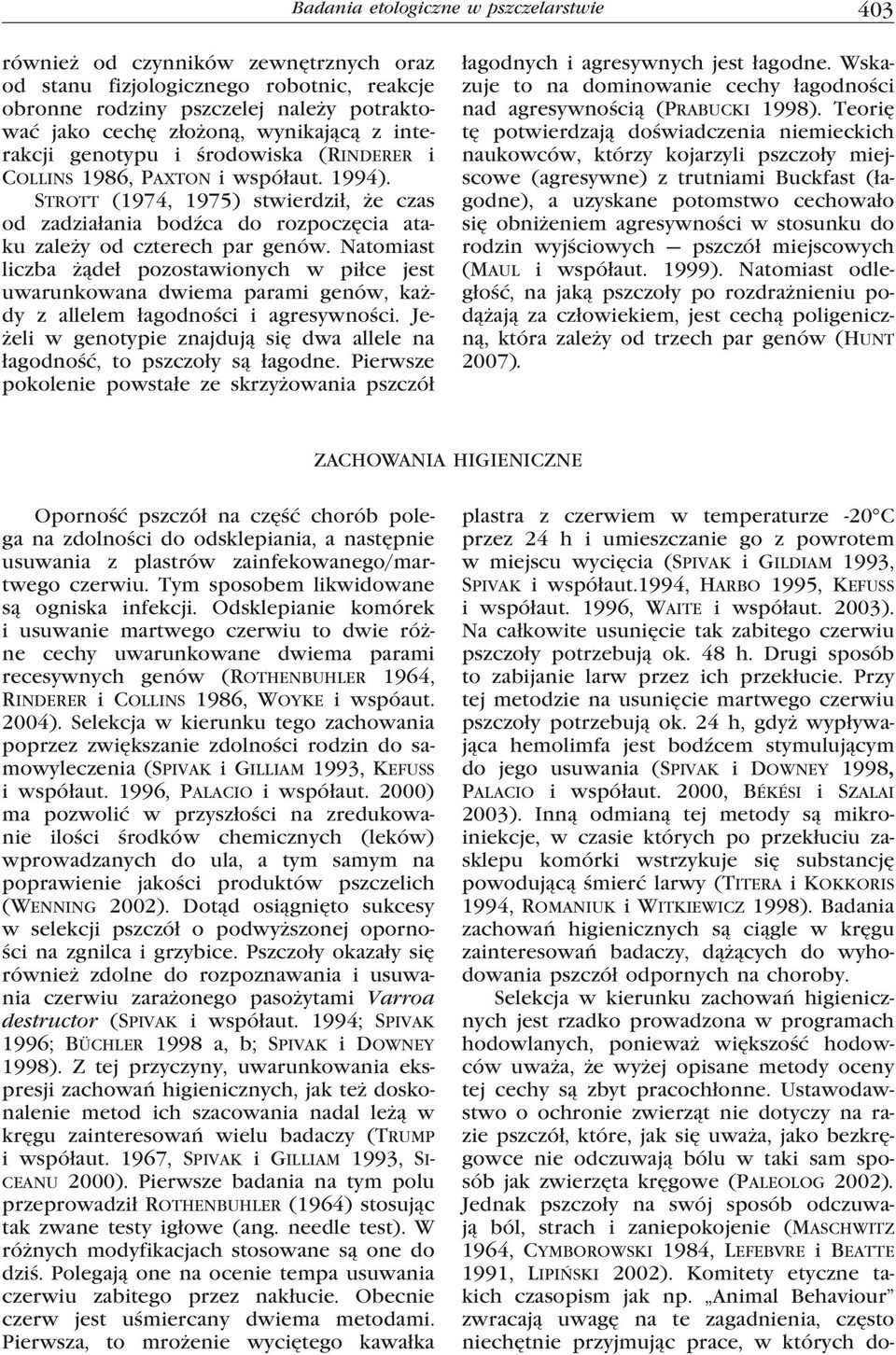 Natomiast liczba żądeł pozostawionych w piłce jest uwarunkowana dwiema parami genów, każdy z allelem łagodności i agresywności.