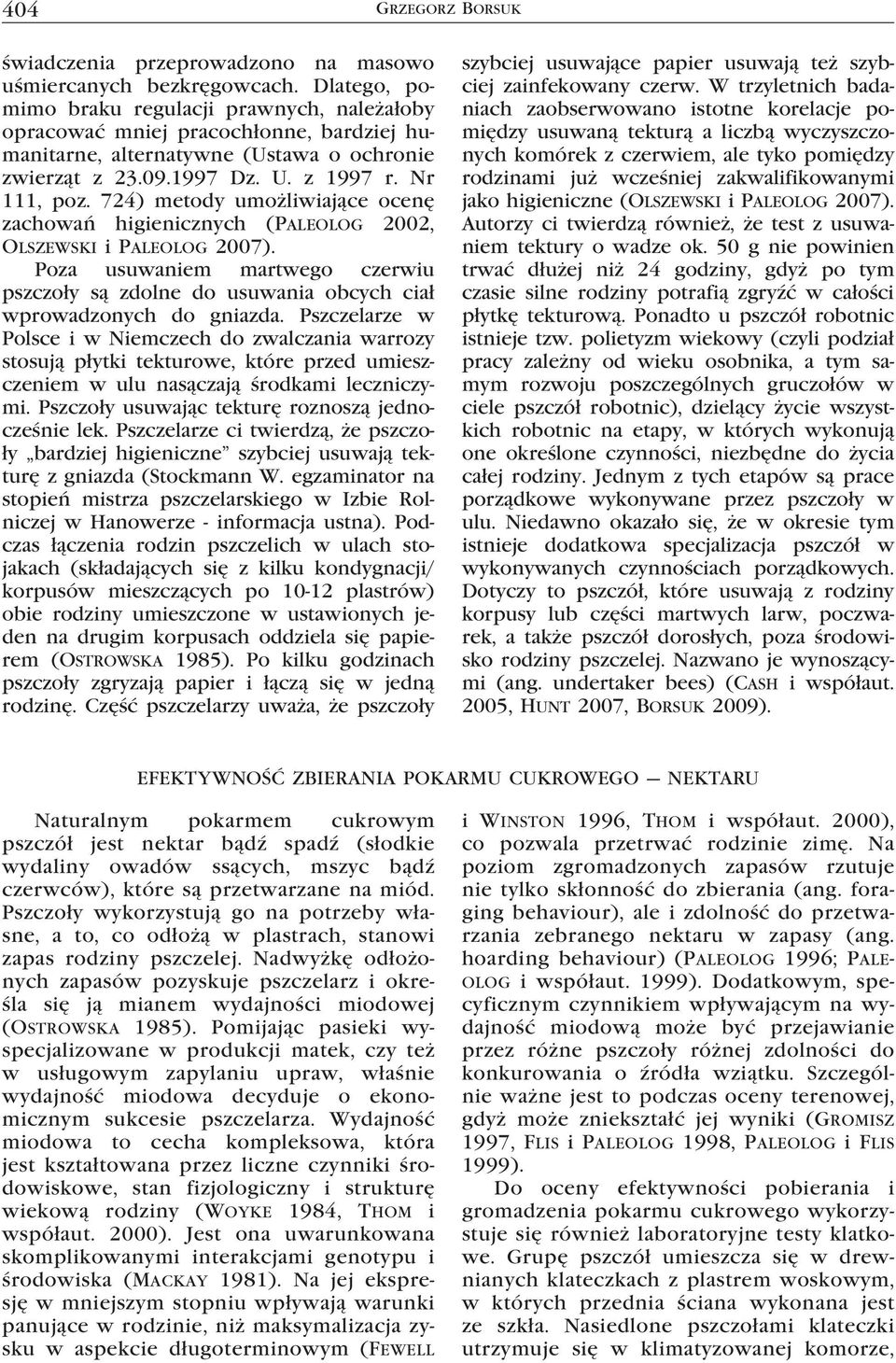 724) metody umożliwiające ocenę zachowań higienicznych (Paleolog 2002, Olszewski i Paleolog 2007). Poza usuwaniem martwego czerwiu pszczoły są zdolne do usuwania obcych ciał wprowadzonych do gniazda.